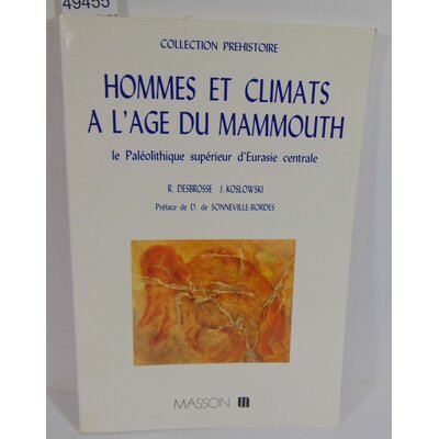 Desbrosse  : Hommes et climats à l'âge du mammouth - Le paléolithique supérieur d'Eurasie centrale...