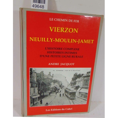 JACQUOT  : Vierzon, Neuilly-Moulin-Jamet ; l'histoire complexe, histoires intimes d'une petite ligne rurale. P