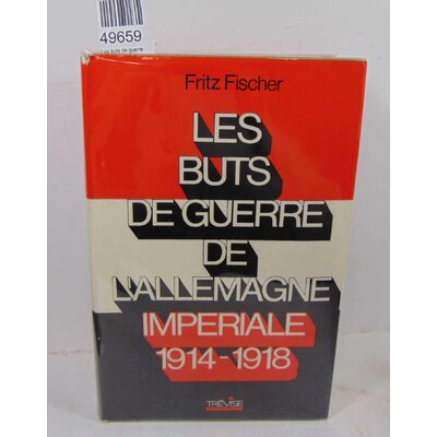 Fischer Fritz : Les buts de guerre de l'Allemagne impériale 1914-1918...