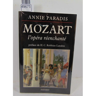 Paradis  : Mozart - L'Opéra réenchanté. Annie Paradis, Howard Chandler Robbins Landon (Préface)...