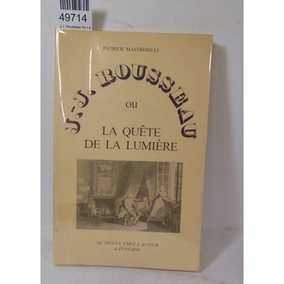 Mastrorilli  : J.J. Rousseau Ou La Quete De La Lumiere. Par Patrick Mastrorilli...