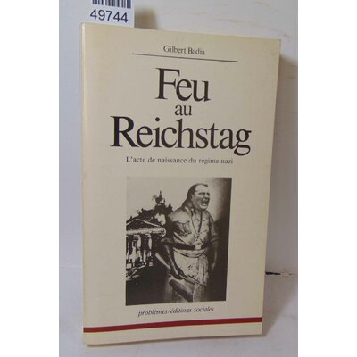 Badia  : Feu au Reichstag - L'acte de naissance du régime nazi. Gilbert Badia2209055199...