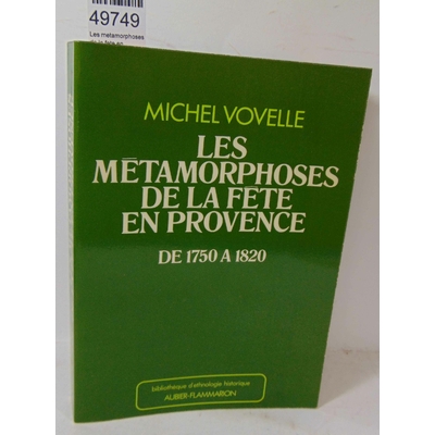 Vovelle  : Les metamorphoses de la fete en Provence de 1750 à 1820...