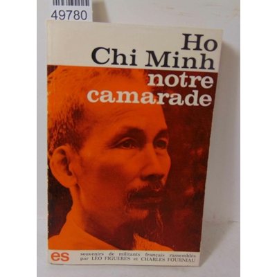 FIGUERES  : Ho Chi Minh, Notre Camarade - Souvenirs de militants français rassemblés par Léo Figueres - Introd