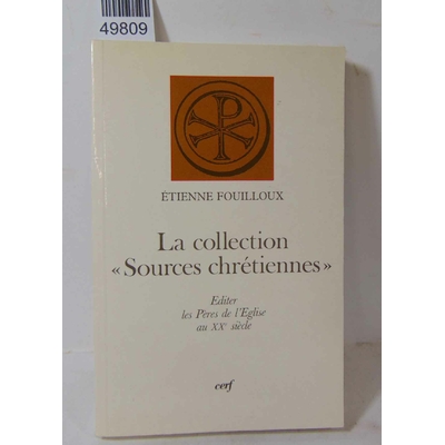 Fouilloux  : La collection Sources chrétiennes - Éditer les Pères de l'Eglise au XXe siècle. Etienne Fouilloux