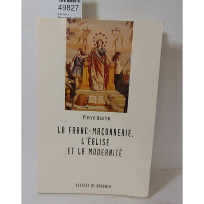 Boutin  : La Franc-Maçonnerie, L'église Et La Modernité - Les Enjeux Institutionnels Du Conflit...