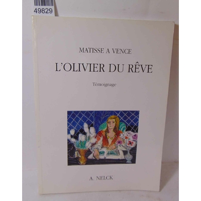 Nelck  : Matisse à Vence. L'olivier du rêve. Témoignage...