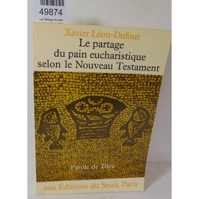 Léon-Dufour  : Le Partage du pain eucharistique selon le Nouveau Testament. Xavier Léon-Dufour...