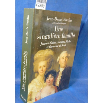 Bredin  : Une singulière famille - Jacques Necker, Suzanne Necker et Germaine de Staël. Par Jean-Denis Bredin.