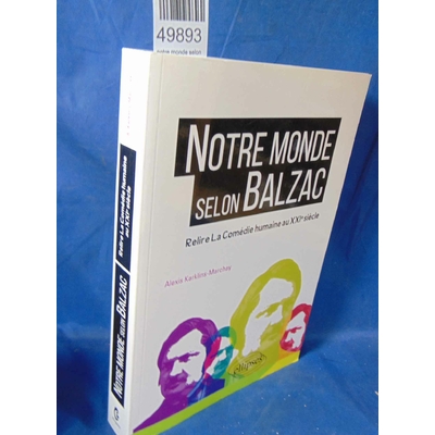 Karklins-Marchay  : notre monde selon balzac - relire la comédie humaine au xxie siècle - Alexis Karklins-Marc