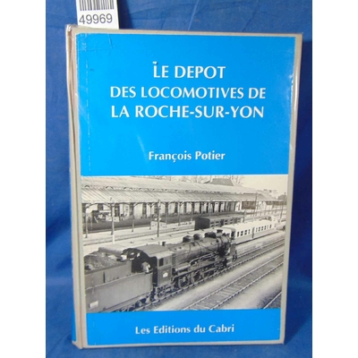 Potier  : Le dépôt des locomotives de La Roche-sur-Yon. Par François Potier...