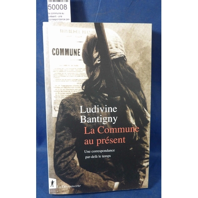 Bantigny  : la commune au présent - une correspondance par-delà le temps. Ludivine Bantigny...