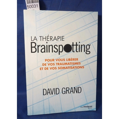 Grand  : La thérapie Brainspotting - Pour vous libérer de vos traumatismes et vos somatisations. David Grand,