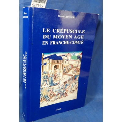 Gresser  : Le crépuscule du Moyen Age en Franche-Comté. Pierre Gresser...