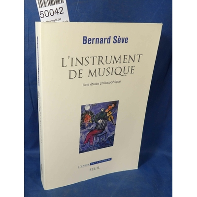 Sève  : L'Instrument de musique - Une étude philosophique - Bernard Sève...