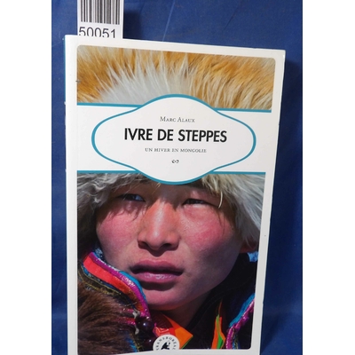 Alaux Marc : ivre de steppes - un hiver en mongolie...