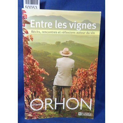 Orhon  : Entre Les Vignes - Récits, Rencontres Et Réflexions Autour Du Vin. Jacques Orhon...