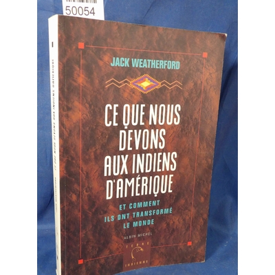 Weatherford  : ce que nous devons aux indiens d'amérique et comment ils ont transformé le monde. Par Jack Weat