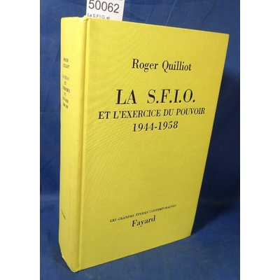 Quillot  : La S.F.I.O. et l'Exercice du Pouvoir 1944-1958 - Roger QUILLIOT...