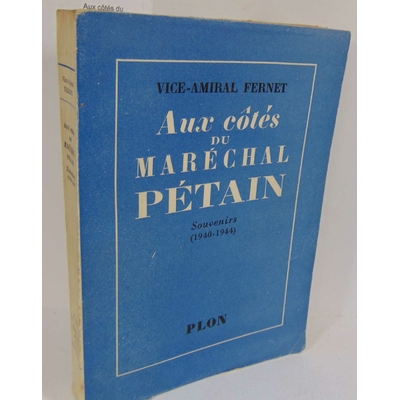 Fernet vice-amiral : Aux côtés du maréchal Pétain (souvenirs 1940-1944)...