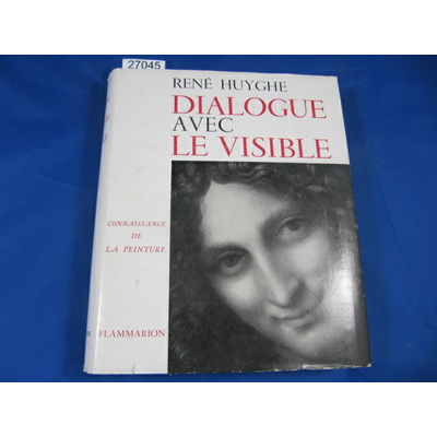 Huygue René : Dialogue avec le visible - Connaisance de la peinture...