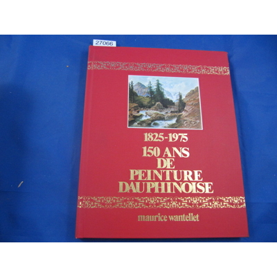 Wantellet  : 150 ans de peinture dauphinoise 1825-1975...