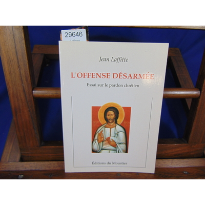 Laffitte Jean : L'offense désarmée : Essai sur le pardon chrétien ...