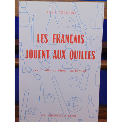 Tremaud Hélène : Les Français jouent aux quilles ( des quilles au bâton au bowling )...