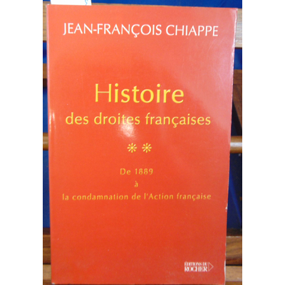 Chiappe Jean-François : Histoire des droites françaises, tome 2 : De 1889 à la condamnation de l'Action frança