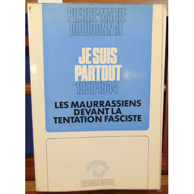 Dioudonnat  : Je suis Partout, 1930-1944. les maurassiens devant la tentation fasciste...