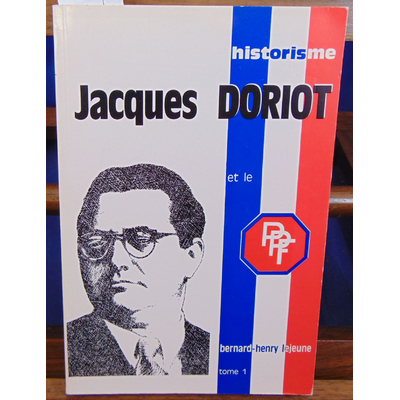 Lejeune  : Historisme de Jacques Doriot et et du Parti Populaire Français, tome 1 : Avant la défaite de 1940..