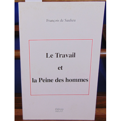 Saulieu François de : Le Travail et la Peine des hommes...