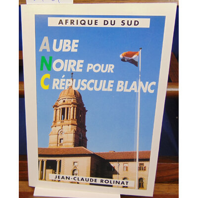 Rolinat Jean-Claude : Afrique du Sud . Aube noire pour crépuscule blanc...