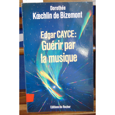 Bizemont Dorothée Koechlin : Edgar Cayce : guérir par la musique...