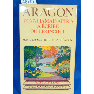 Aragon  : Je n'ai jamais appris à écrire, ou les Incipit. Par Louis Aragon...