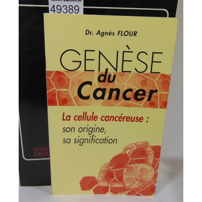 Flour  : Génèse du cancer. La cellule cancéreuse - Son origine, sa signification. Dr Agnès Flour...