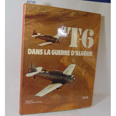 Cock  : Le T-6 dans la guerre d'Algérie. Par Mister Kit Et De Cock, Jeam-Piere...