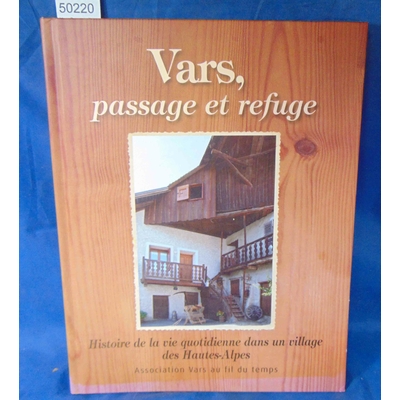Collectif  : Vars, Passage Et Refuge - Histoire De La Vie Quotidienne Dans Un Village Des Hautes-Alpes. Par ..