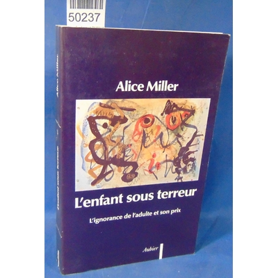 Miller  : L'enfant sous terreur - L'ignorance de l'adulte et son prix. Par Alice Miller...