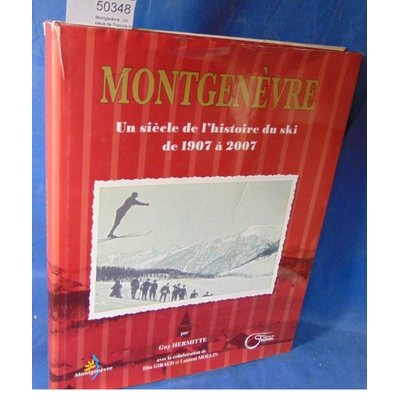 Hermitte  : Montgenèvre : Un siècle de l'histoire du ski de 1907 à 2007. Par Guy Hermitte,Elsa Giraud,Laurent