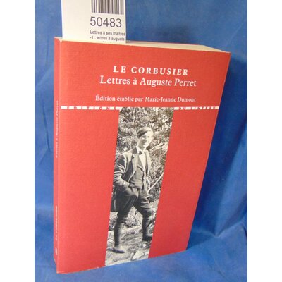 Le Corbusier  : Lettres à ses maitres -1 : lettres à auguste perret. Par  Le Corbusier...