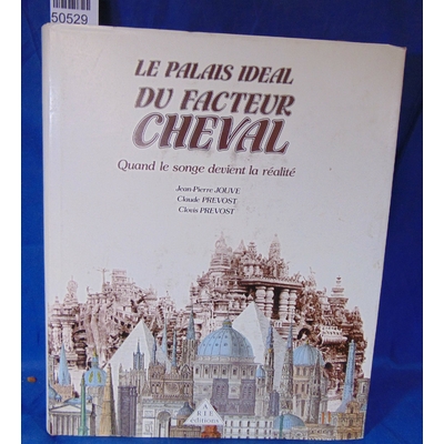 Prévost  : Le Palais idéal du facteur Cheval - Quand le songe devient réalité
Claude Prévost, Jean-Pierre Jouv
