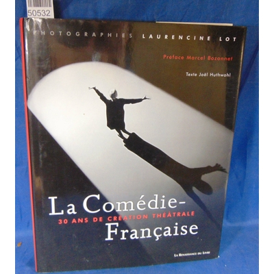 Huthwohl  : La Comédie française : 30 ans de création théâtrale. Par Joël Huthwohl,Laurencine Lot,Marcel Bozon