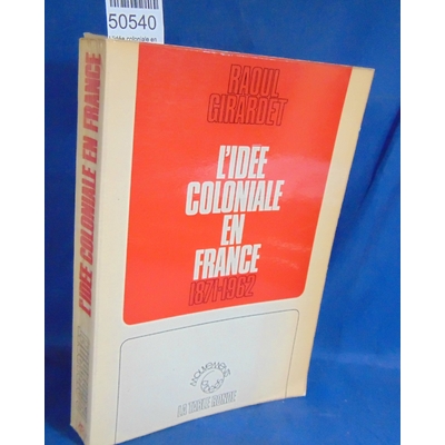 Girardet  : L'idée coloniale en France 1871 1962...