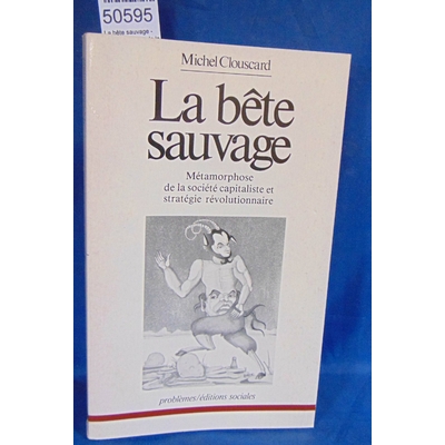 Clouscard  : La bête sauvage - Métamorphose de la societe capitaliste et strategie révolutionnaire. Par Clousc