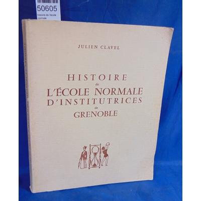 Clavel  : histoire de l'école normale d'institutrices de Grenoble...