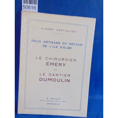 ESPITALIER  : Le chirurgien Emery et le gantier Dumoulin. Deux artisans du retour de l'Ile d'Elbe. ...