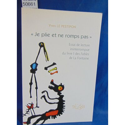 Pestipon  : Je Plie et Ne Romps Pas. Essai de Lecture Ininterrompue du Livre I de S Fables de la Fontaine. Par
