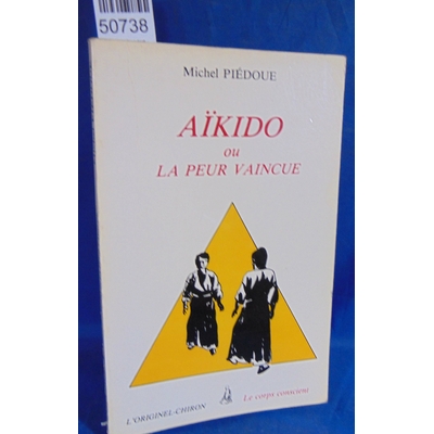 Piédoue  : Aikido ou la peur vaincue. Par Michel Piédoue...