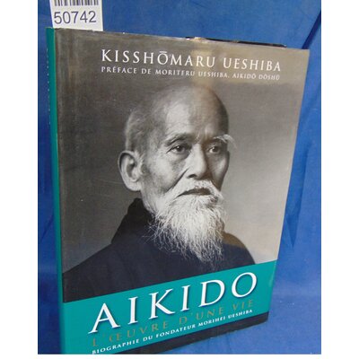 Ueshiba  : Aikido : L'oeuvre d'une vie. Par Kisshômaru Ueshiba,Moriteru Ueshiba,Kei Izawa...